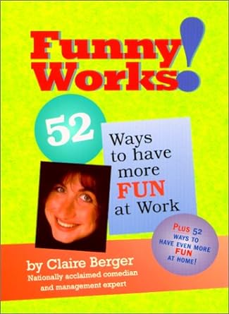 Funny Works: 52 Ways to Have More Fun at Work, by Claire Berger